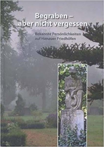 Begraben - aber nicht vergessen: Bekannte Persönlichkeiten auf Hanauer Friedhöfen Politics & History