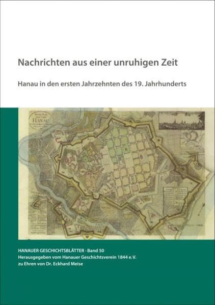 Nachrichten aus einer unruhigen Zeit: Hanau in den ersten Jahrzehnten des 19. Jahrhunderts (Hanauer Geschichtsblätter) Politics & History