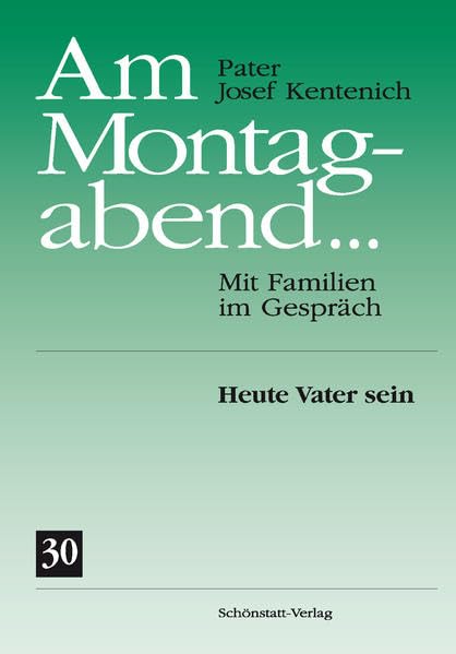 Am Montagabend... Mit Familien im Gespräch / Am Montagabend... 30: Heute Vater sein - Kentenich, Josef book