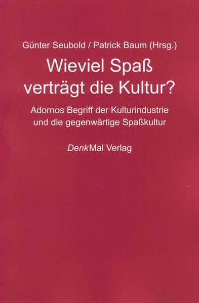 Wieviel Spass verträgt die Kultur?: Adornos Begriff der Kulturindustrie und die gegenwärtige Spasskultur (Adorno Denken) Philosophy
