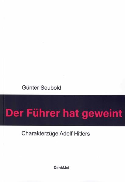 Der Führer hat geweint: Charakterzüge Adolf Hitlers (DenkBar) Natural Sciences