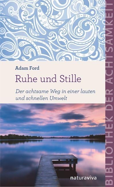 Ruhe und Stille: Der achtsame Weg in einer lauten und schnellen Umwelt (Bibliothek der Achtsamkeit) Lifestyle