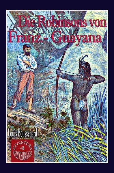 Die Robinsons von Französisch-Guayana: Der weiße Tiger (AVVENTURA MEDITERRANEA / Abenteuerromane des 19.Jh. von Autoren aus dem Mittelmeerraum) Classics