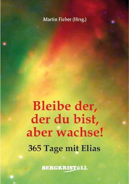 Bleibe der, der du bist, aber wachse!: 365 Tage mit Elias Religion & Esotericism
