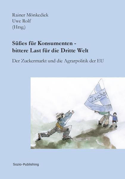 Süßes für Konsumenten - bittere Last für die Dritte Welt: Der Zuckermarkt und die Agrarpolitik der EU (Edition Sozio-Publishing) Politics & History