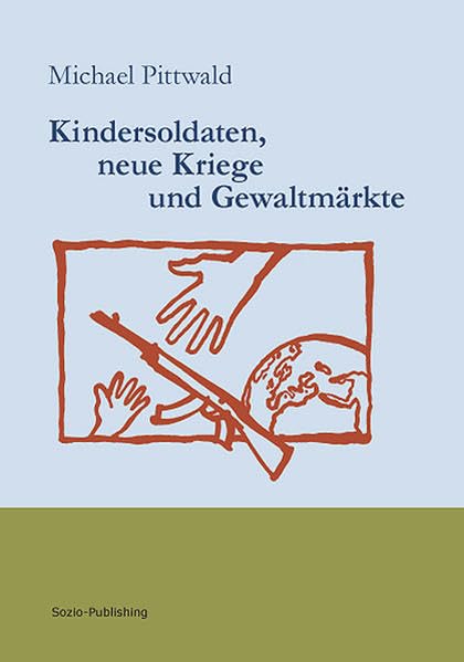 Kindersoldaten, neue Kriege und Gewaltmärkte (Edition Sozio-Publishing) - Pittwald, Michael book