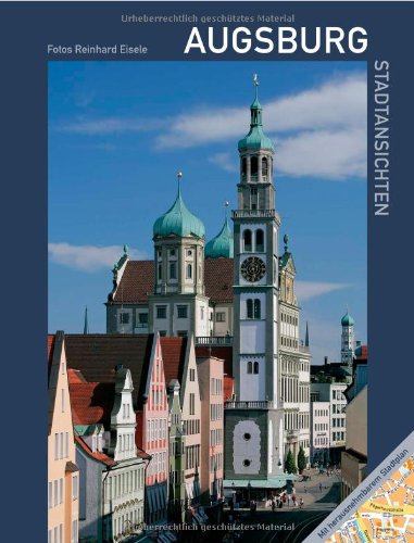 Augsburg – Stadtansichten: Naturraum, Geschichte, Fugger, Stadtteile, Museen, Mozart, Puppenkiste, Brecht, Architektur Leisure, Home & Garden