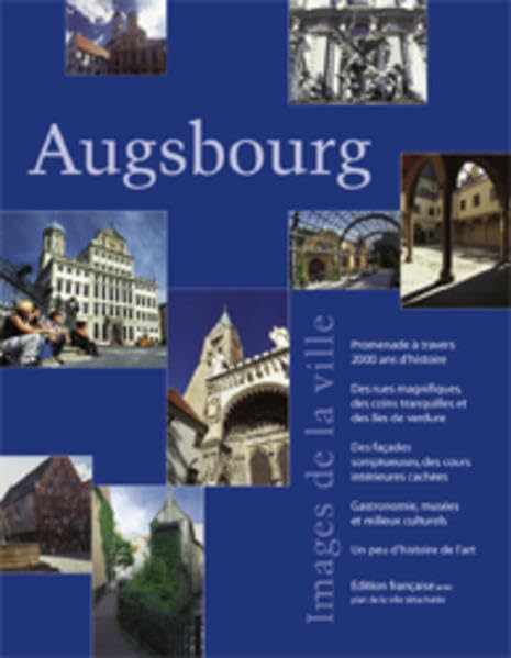 Augsbourg Images de la ville. Promenade à travers 2000 ans dhistoire Des rues magnifiques, des coins tranquilles et des îles de verdure Des façades ... milieux culturels Un peu dhistoire de lart book