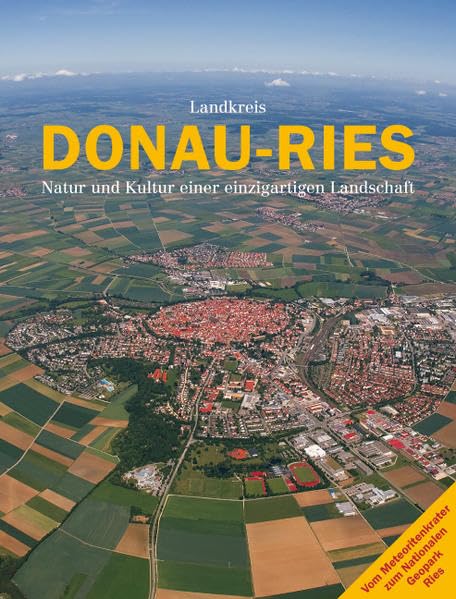 Donau-Ries: Natur und Kultur einer einzigartigen Landschaft. Landkreis Donau-Ries: Natur und Kultur einer einzigartigen Landschaft. Vom ... Hans Frei, Günther Grünsteudel u. a. Leisure, Home & Garden