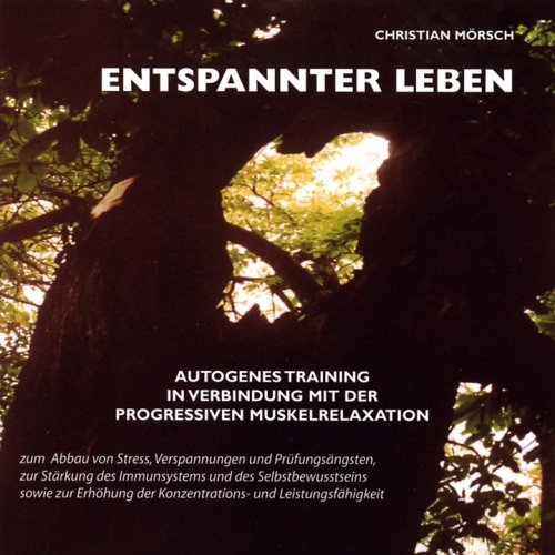 Entspannter leben. Autogenes Training in Verbindung mit der Progressiven Muskelrelaxation zum Abbau von Stress, Verspannungen und Prüfungsängten, zur ... der Konzentrations- und Leistungsfähigkeit Lifestyle