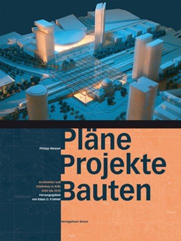 Pläne, Projekte, Bauten. Architektur und Städtebau in Köln 2000 bis 2010 Architecture