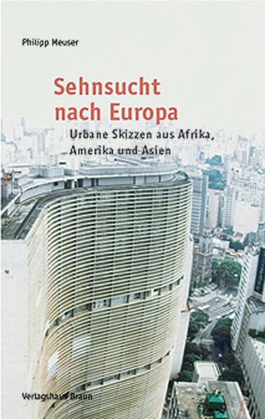 Sehnsucht nach Europa. Urbane Skizzen aus Afrika, Amerika und Asien.: Stadtentwicklung am Beginn des 21. Jahrhunderts Architecture