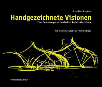 Handgezeichnete Visionen: Eine Sammlung aus deutschen Architektenbüros: Eine Sammlung aus deutschen Architekturbüros. Mit e. Vorw. v. Peter Conradi. Architecture