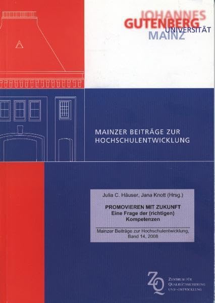 Promovieren mit Zukunft: Eine Frage der (richtigen) Kompetenzen (Mainzer Beiträge zur Hochschulentwicklung) Books