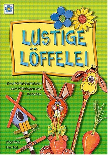 Lustige Löffelei: Kochlöffel-Basteleien zum Mitbringen und Behalten: Kochlöffel-Basteleien zum Mitbringen und Behalten. Mit Vorlagenbogen Hobbies & Crafts