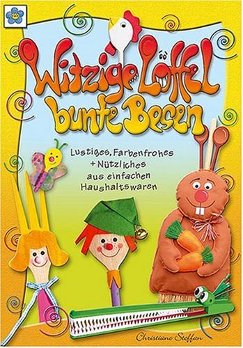 Witzige Löffel - bunte Besen: Lustiges, Farbenfrohes + Nützliches aus einfachen Haushaltswaren Hobbies & Crafts