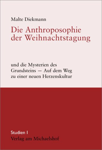 Die Anthroposophie der Weihnachtstagung und die Mysterien des Grundsteins: Auf dem Weg zu einer neuen Herzenskultur Religion & Esotericism
