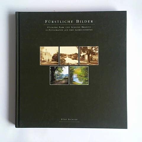 Fürstliche Bilder: Pücklers Park und Schloß Branitz in Fotografien aus drei Jahrhunderten - fünf Sichten Film, Art & Culture