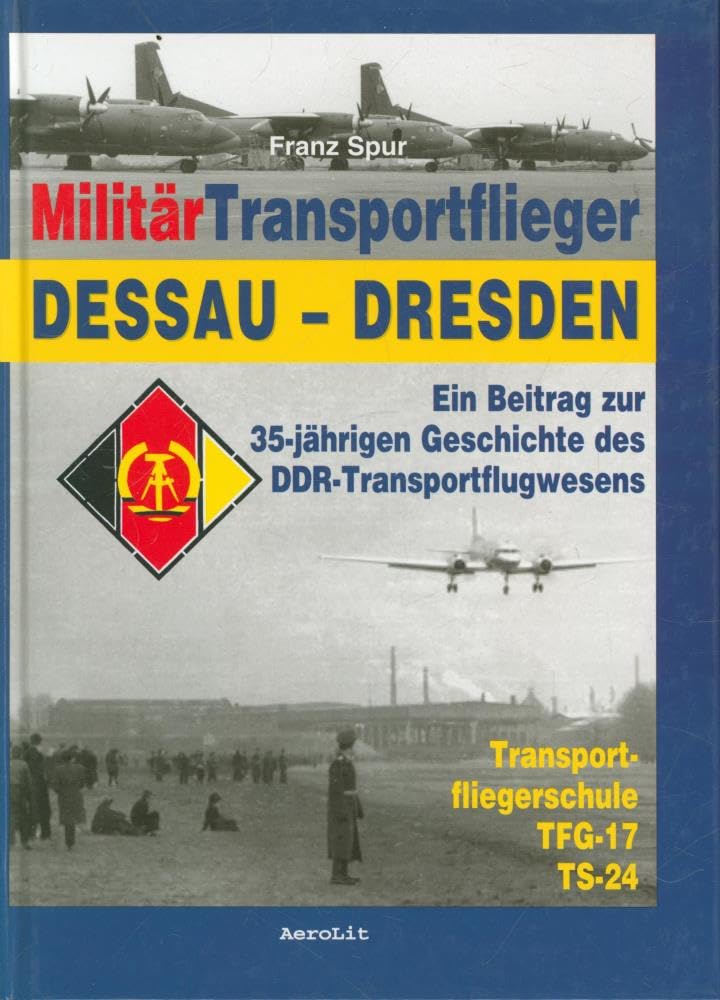 Militär Transportflieger Dessau-Dresden: Ein Beitrag zur 35-jährigen Geschichte des DDR-Transportflugwesens German history