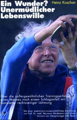 Ein Wunder? Unermüdlicher Lebenswille: Über die aussergewöhnlichen Trainingserfolge eines Mannes nach einem Schlaganfall mit kompletter rechtsseitiger ... v. Hermann Weidemann u. e Vorw. v. Udo Beyer Medicine