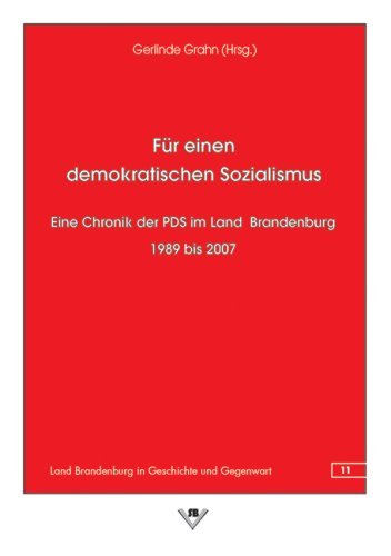 Für einen demokratischen Sozialismus: Eine Chronik der PDS im Land Brandenburg 1989 bis 2007 Politics & History