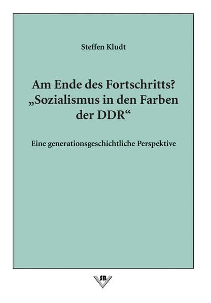 Am Ende des Fortschritts? "Sozialismus in den Farben der DDR": Eine generationsgeschichtliche Perspektive German history