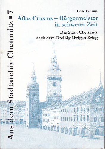 Atlas Crusius - Bürgermeister in schwerer Zeit: Die Stadt Chemnitz nach dem Dreissigjährigen Krieg Politics & History