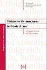 Türkische Unternehmer in Deutschland: Erfolgsgeschichten, die Mut machen: Erfolgsgeschichten, die Mut machen. Dtsch.-Türk Law