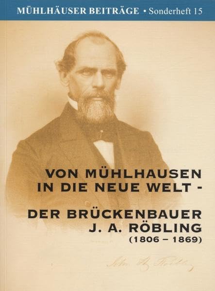 Von Mühlhausen in die Neue Welt: Der Brückenbauer J. A. Röbling (1806-1869) (Mühlhäuser Beiträge, Sonderheft) Politics & History