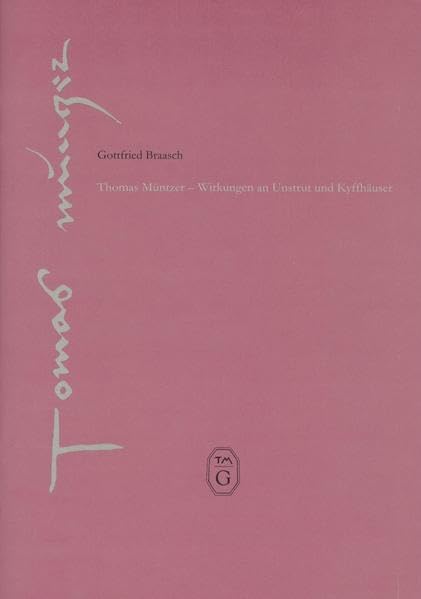 Thomas Müntzer - Wirkungen an Unstrut und Kyffhäuser: Erweiterter Vortrag zur Jahrestagung der Thomas-Müntzer-Gesellschaft am 20. Mai 2006 in ... e.V. - Veröffentlichungen) Politics & History
