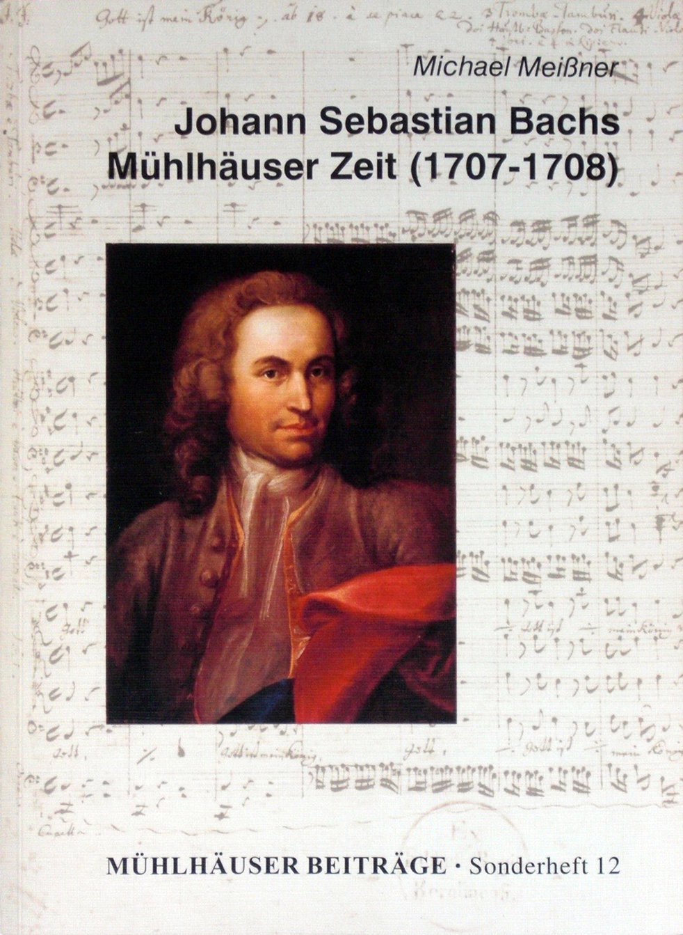 Johann Sebastian Bachs Mühlhäuser Zeit (1707-1708): Ein Beitrag zum Jubiläum "300 Jahre Bach in Mühlhausen" (Mühlhäuser Beiträge, Sonderheft) Arts & Music