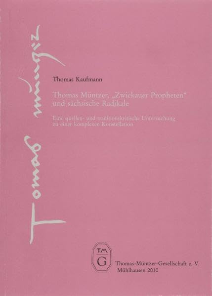 Thomas Müntzer, "Zwickauer Propheten" und sächsische Radikale: Eine quellen- und traditionskritische Untersuchung zu einer komplexen Konstellation ... e.V. - Veröffentlichungen) Politics & History
