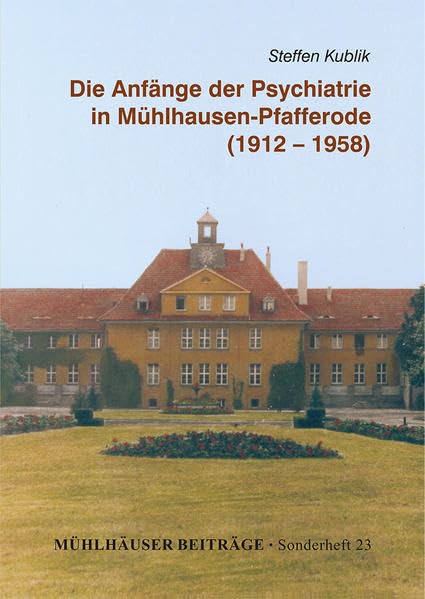 Die Anfänge der Psychiatrie in Mühlhausen-Pfaffenrode (Mühlhäuser Beiträge, Sonderheft) Politics & History
