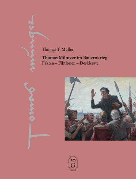 Thomas Müntzer im Bauernkrieg: Fakten - Fiktionen - Desiderate (Thomas-Müntzer-Gesellschaft e.V. - Veröffentlichungen) Politics & History