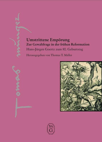 Umstrittene Empörung: Zur Gewaltfrage in der frühen Reformation (Thomas-Müntzer-Gesellschaft e.V. - Veröffentlichungen) Politics & History