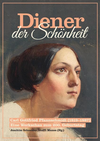 Diener der Schönheit: Carl Gottfried Pfannschmidt (1819-1887). Eine Werkschau zum 200. Geburtstag (Mühlhäuser Museen - Forschungen und Studien) Film, Art & Culture