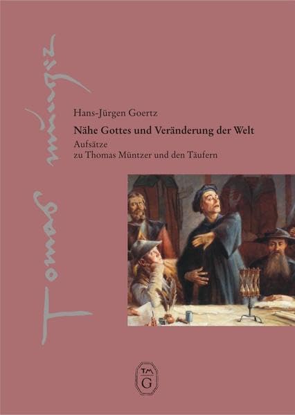 Nähe Gottes und Veränderung der Welt: Aufsätze zu Thomas Müntzer und den Täufern (Thomas-Müntzer-Gesellschaft e.V. - Veröffentlichungen) Politics & History