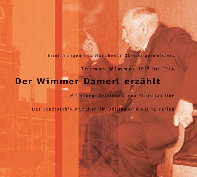 Der Wimmer Damerl erzählt: Das Leben des Münchener Oberbürgermeisters Thomas Wimmer 1887 bis 1964 Social Sciences