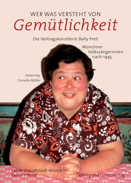 Wer was versteht von Gemütlichkeit: Die Vortragskünstlerin Bally Prell. Münchner Volkssängerinnen nach 1945 Pop culture