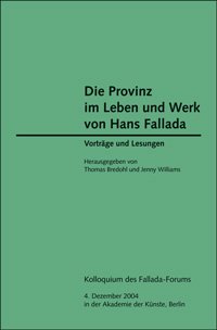 Die Provinz im Leben und Werk von Hans Fallada: Vorträge und Lesungen - Protokollband des Kolloquiums des Fallada-Forums in der Akademie der Künste, Berlin, 4.12.2004 Contemporary literature