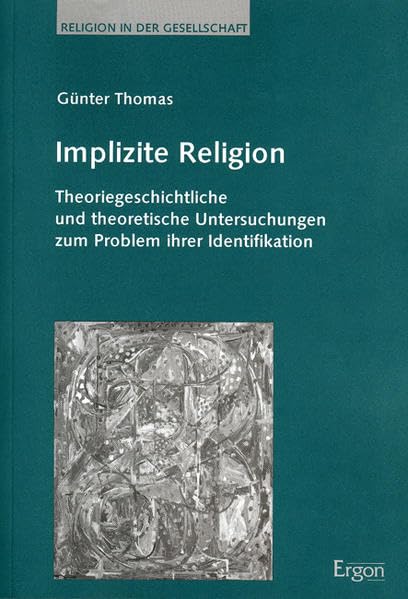 Implizite Religion: Theoriegeschichtliche und theoretische Untersuchungen zum Problem ihrer Identifikation (Religion in der Gesellschaft) Religion & Esotericism