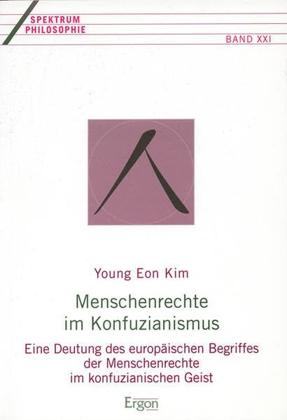 Menschenrechte im Konfuzianismus: Eine Deutung des europäischen Begriffes der Menschenrechte im konfuzianischen Geist (Spektrum Philosophie, Band 21) Law