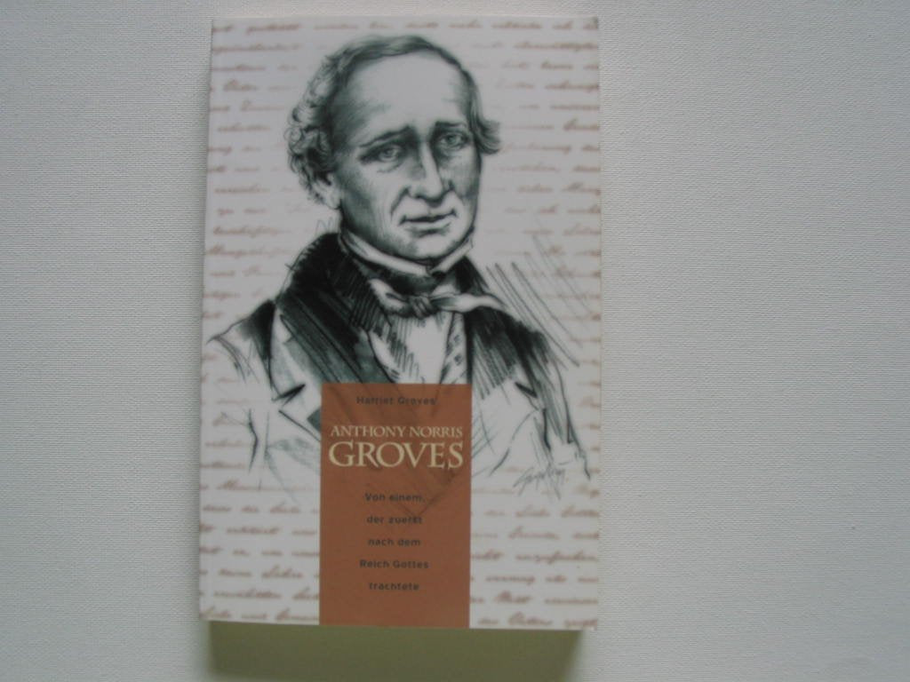 Anthony Norris Groves: Von einem, der zuerst nach dem Reich Gottes trachtete Religion & Esotericism