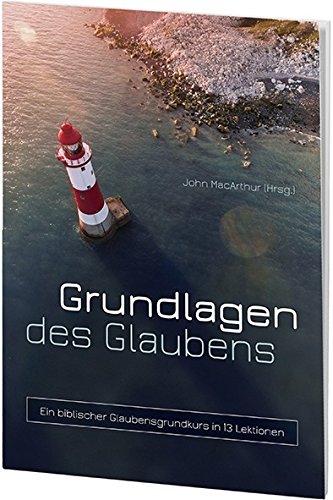 Grundlagen des Glaubens: Ein biblischer Glaubensgrundkurs in 13 Lektionen Religion & Esotericism