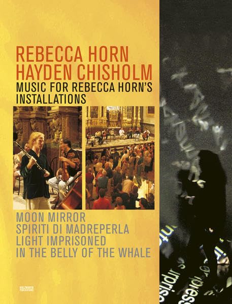 Rebecca Horn – Hayden Chisholm: Music for Rebecca Horn's installations: Moon Mirror / Spiriti di Madreperla / Light imprisoned in the belly of the ... di Madreperla/ Moon Mirror. Dtsch.-Engl. Film, Art & Culture