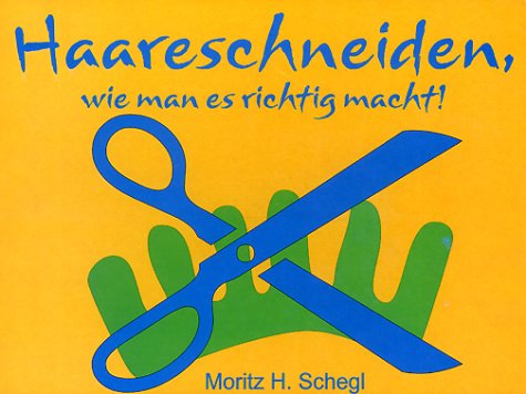 Haare schneiden. Wie man es richtig macht. - Schegl, Moritz H. book