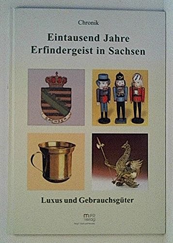 Chronik Eintausend Jahre Erfindergeist in Sachsen: Luxus und Gebrauchsgüter book