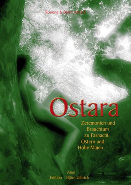 Ostara: Zeremonien und Brauchtum zu Fasnacht, Ostern und Hohe Maien. Hintergründe der Jahreskreisfeste und Leitfaden zu ihrer Ausgestaltung (Edition Björn Ulbrich) Religion & Esotericism