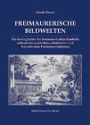 Freimaurerische Bildwelten: Die Ikonographie der freimaurerischen Symbolik anhand von englischen, schottischen und französischen Freimaurerdiplomen Film, Art & Culture