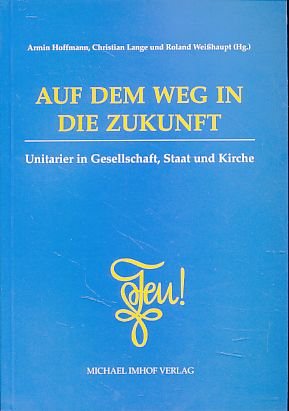Auf dem Weg in die Zukunft: Unitarier in Gesellschaft, Staat und Kirche Politics & History